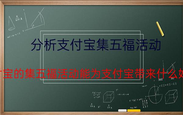 分析支付宝集五福活动 支付宝的集五福活动能为支付宝带来什么好处？